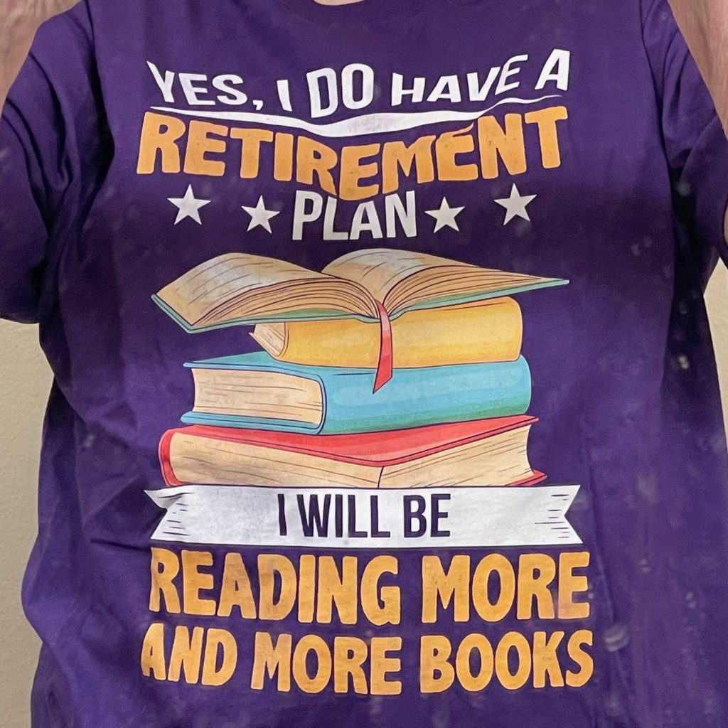 T-shirt saying, "Yes, I do have a retirement plan. I will be reading more and more books."