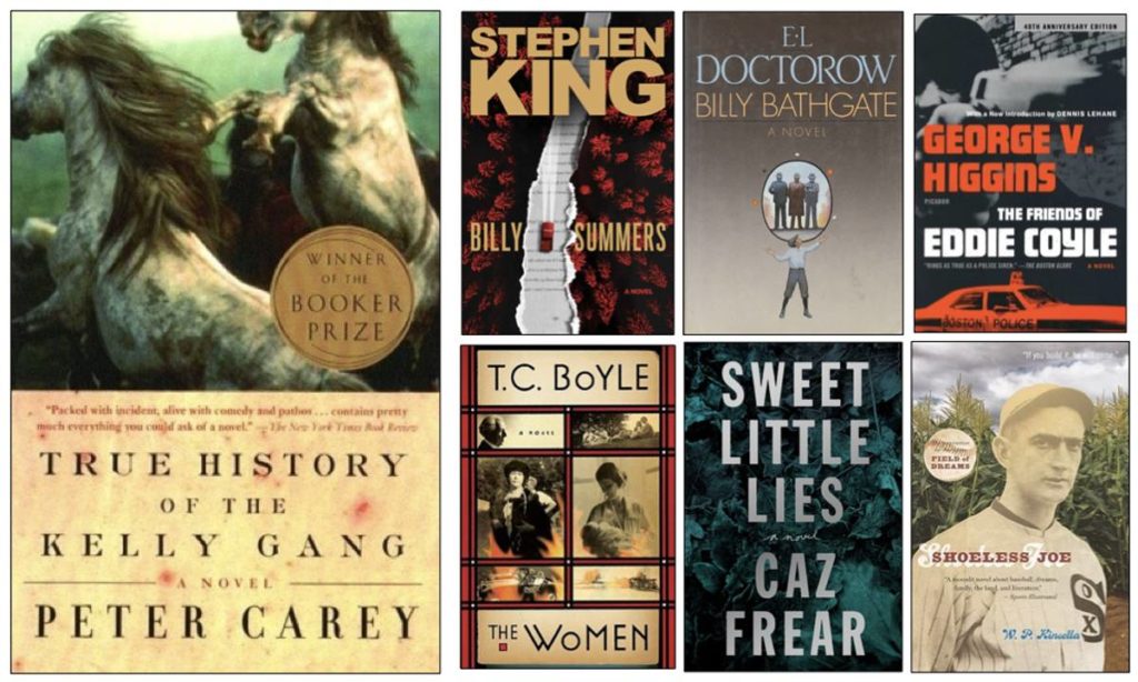 Book covers: True History of the Kelly Gang by Peter Carey, Billy Summers by Stephen King, Billy Bathgate by E.L. Doctorow, The Friends of Eddie Coyle by George V. Higgins, The Women by T.C. Boyle, Sweet Little Lies by Caz Frear, Shoeless Joe by W.P. Kinsella