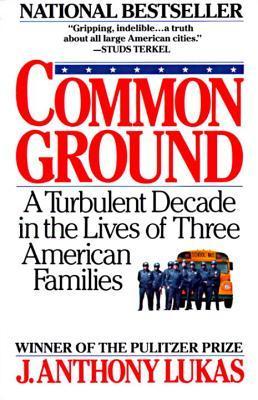 Book cover: Common Ground: A Turbulent Decade in the Lives of Three American Families by J. Anthony Lukas