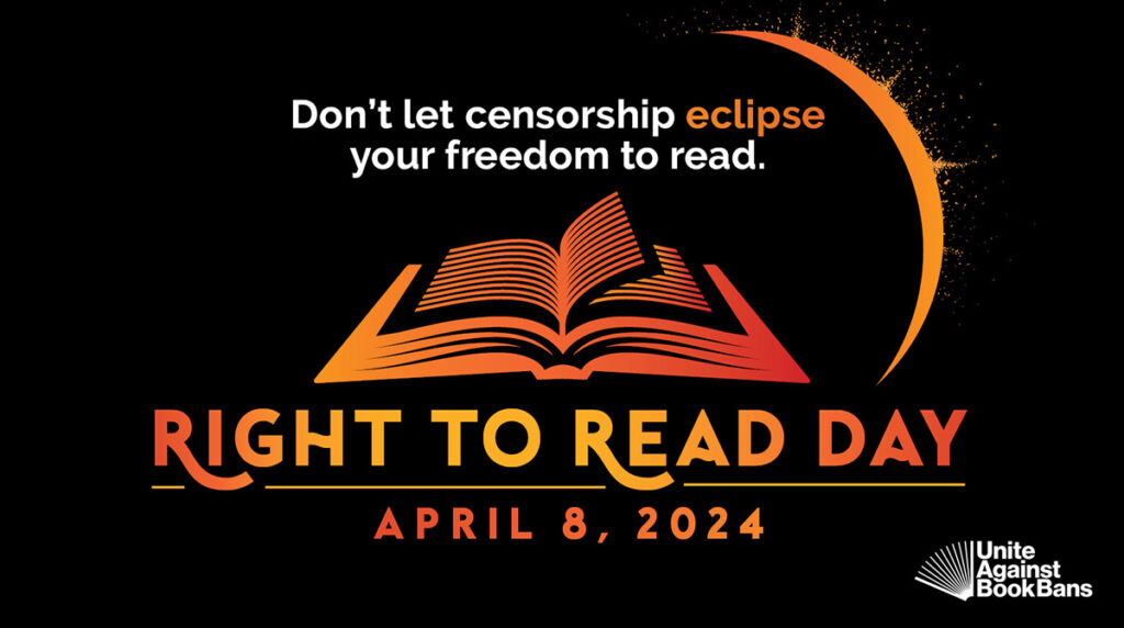 Black background with text: Don't let censorship eclipse your freedom to read. Right to Read Day April 8, 2024