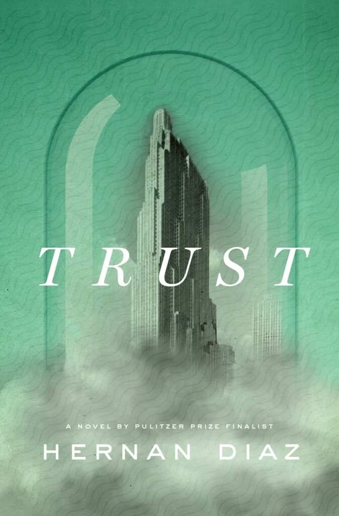 Book cover. Background: light green, with picture of a skyscraper under a glass dome. Text: Trust, a novel by Pulitzer Prize Finalist Hernan Diaz.