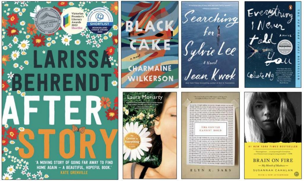 Collage of book covers. Large cover on left: After Story by Larissa Behrendt. Smaller covers: top row: Black Cake by Charmaine Wilderson; Searching for Sylvie Lee by Jean Kwok; Everything I Never Told You by Celeste Ng. Bottom row: The Center of Everything by Laura Moriarty; The Center Cannot Hold by Elyn Saks; Brain on Fire by Susannah Cahalan.