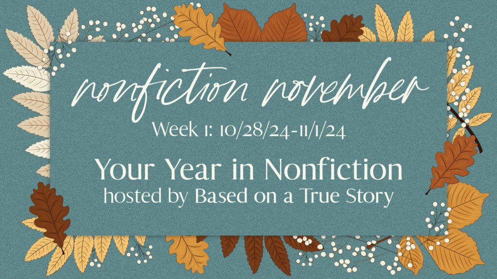 Bluish-green rectangle with leaves in shades of brown and gold. Text: Nonfiction November Week 1: 10/28/24 to 11/1/24. Your Year in Nonfiction hosted by Based on a True Story