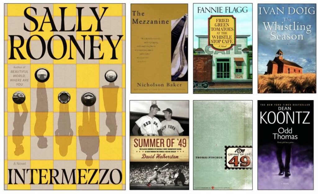 Collage of book covers: Intermezzo by Sally Rooney; The Mezzanine by Nicholson Baker; Fried Green Tomatoes at the Whistle Stop Cafe by Fannie Flagg; The Whistling Season by Ivan Doig; Summer of '49 by David Halberstam; The Crying of Lot 49 by Thomas Pynchon; Odd Thomas by Dean Koontz