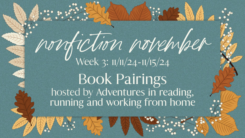 A bluish-green rectangle with drawings of leaves in various shades of yellow, orange, and brown. Superimposed is a smaller rectangle of the same bluish-green color. Text: Nonfiction November Week 3: 11/11/24 - 11/15/24. Book Pairings hosted by Adventures in reading, running and working from home