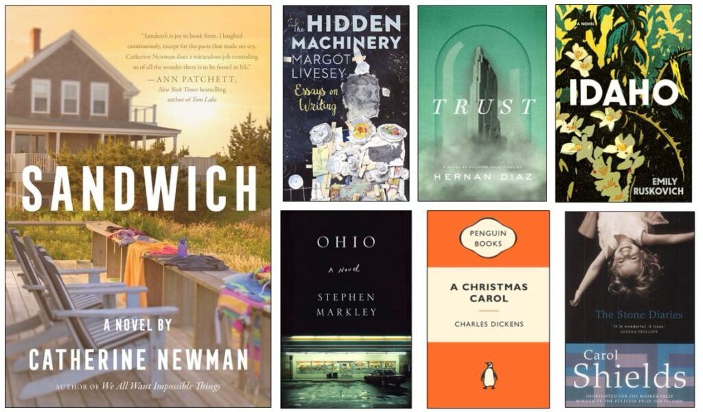 Collage of book covers. Sandwich by Catherine Newman; The Hidden Machinery by Margot Livesey; Trust by Hernan Diaz; Idaho by Emily Ruskovich; Ohio by Stephen Markley; A Christmas Carol by Charles Dickens; The Stone Diaries by Carol Shields