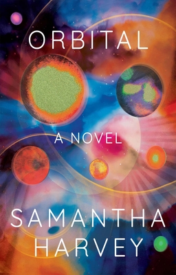 Book cover. Background: various colored circles on a dark blue background. Text: Orbital: A Novel by Samantha Harvey.